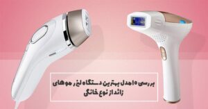 3 مدل از بهترین دستگاه لیزر موهای زائد از نوع خانگی در بازار ایران